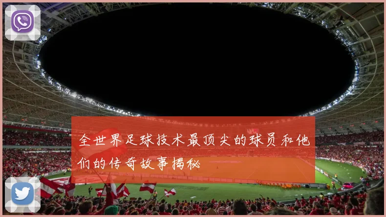 全世界足球技术最顶尖的球员和他们的传奇故事揭秘