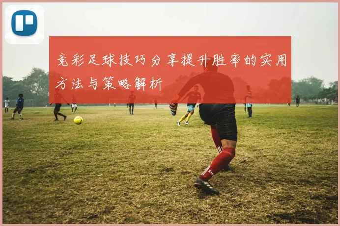 竞彩足球技巧分享提升胜率的实用方法与策略解析