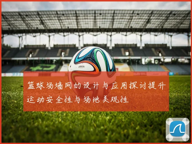 篮球场墙网的设计与应用探讨提升运动安全性与场地美观性